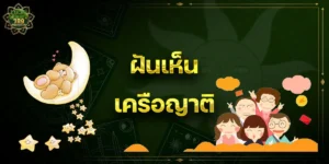 ฝันเห็นเครือญาติ หมายถึงอะไร เปิดความหมายพร้อมเลขเด็ดแม่นๆ